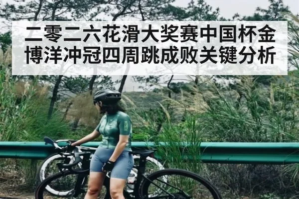 二零二六花滑大奖赛中国杯金博洋冲冠四周跳成败关键分析